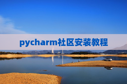 pycharm社区安装教程 pycharm社区安装教程